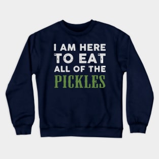 I am here to eat all of the pickles Crewneck Sweatshirt